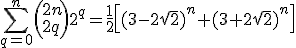 3$\Bigsum_{q=0}^n\left(2n\\2q\right)2^q=\frac{1}{2}\left[(3-2\sqrt{2})^n+(3+2\sqrt{2})^n\right]
